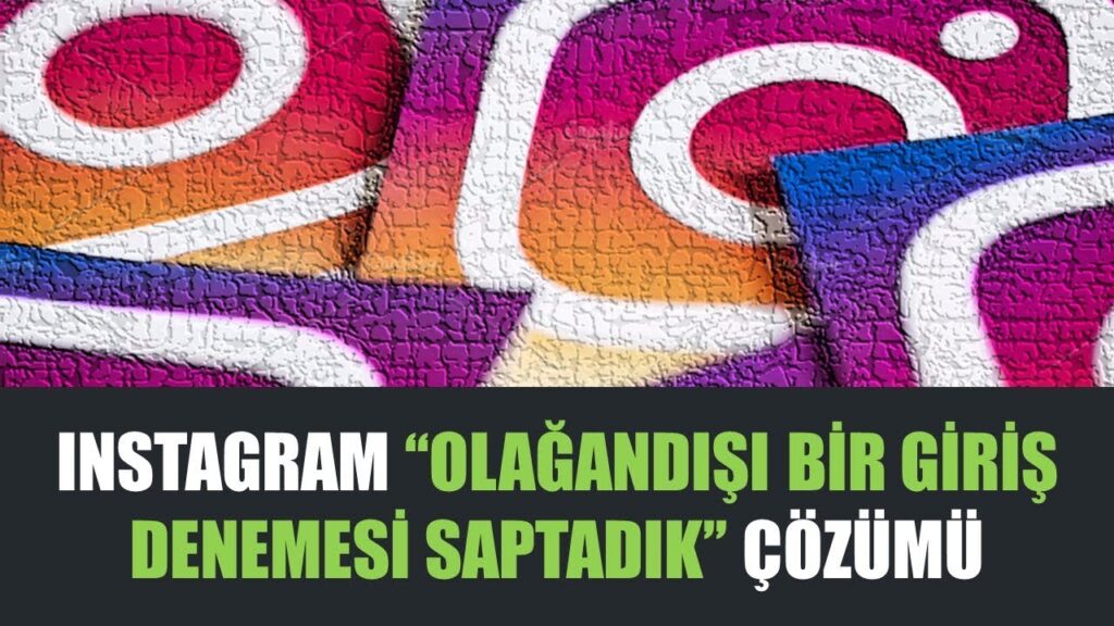 Instagram Olağan Dışı Giriş Saptadık Hatası